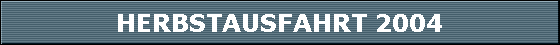 HERBSTAUSFAHRT 2004